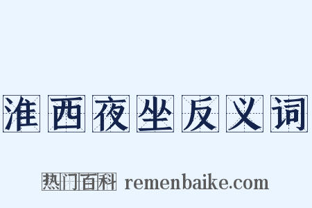 淮西夜坐反义词是什么意思的图片